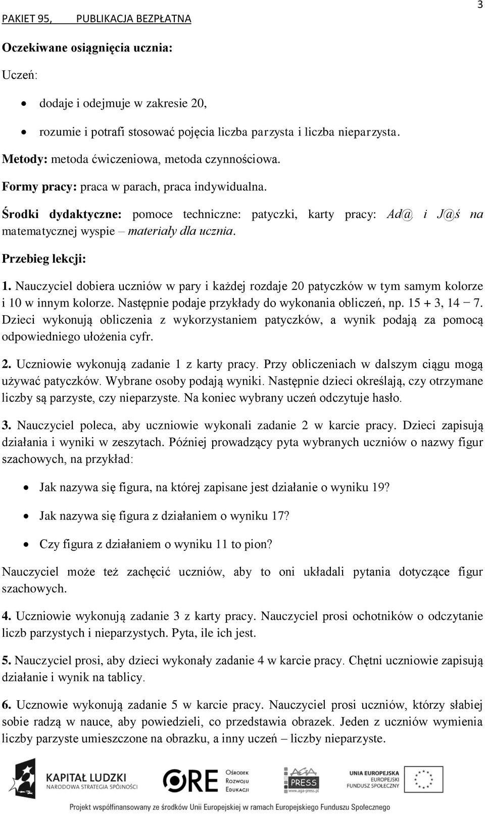 Nauczyciel dobiera uczniów w pary i każdej rozdaje 20 patyczków w tym samym kolorze i 10 w innym kolorze. Następnie podaje przykłady do wykonania obliczeń, np. 15 + 3, 14 7.