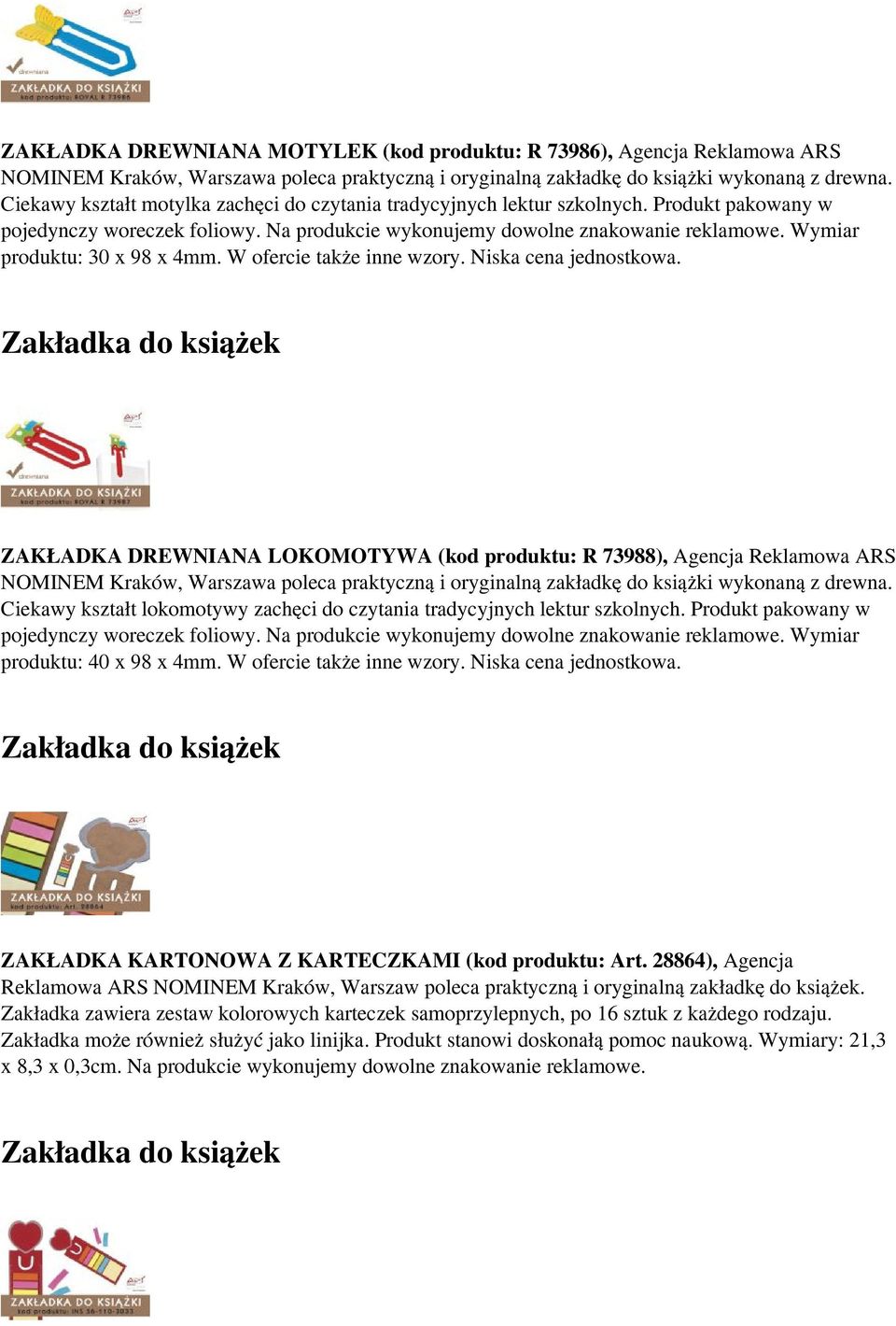 ZAKŁADKA DREWNIANALOKOMOTYWA (kod produktu: R 73988),Agencja Reklamowa ARS Ciekawy kształtlokomotywy zachęci do czytania tradycyjnych lektur szkolnych. Produkt pakowany w produktu: 40 x98 x 4mm.