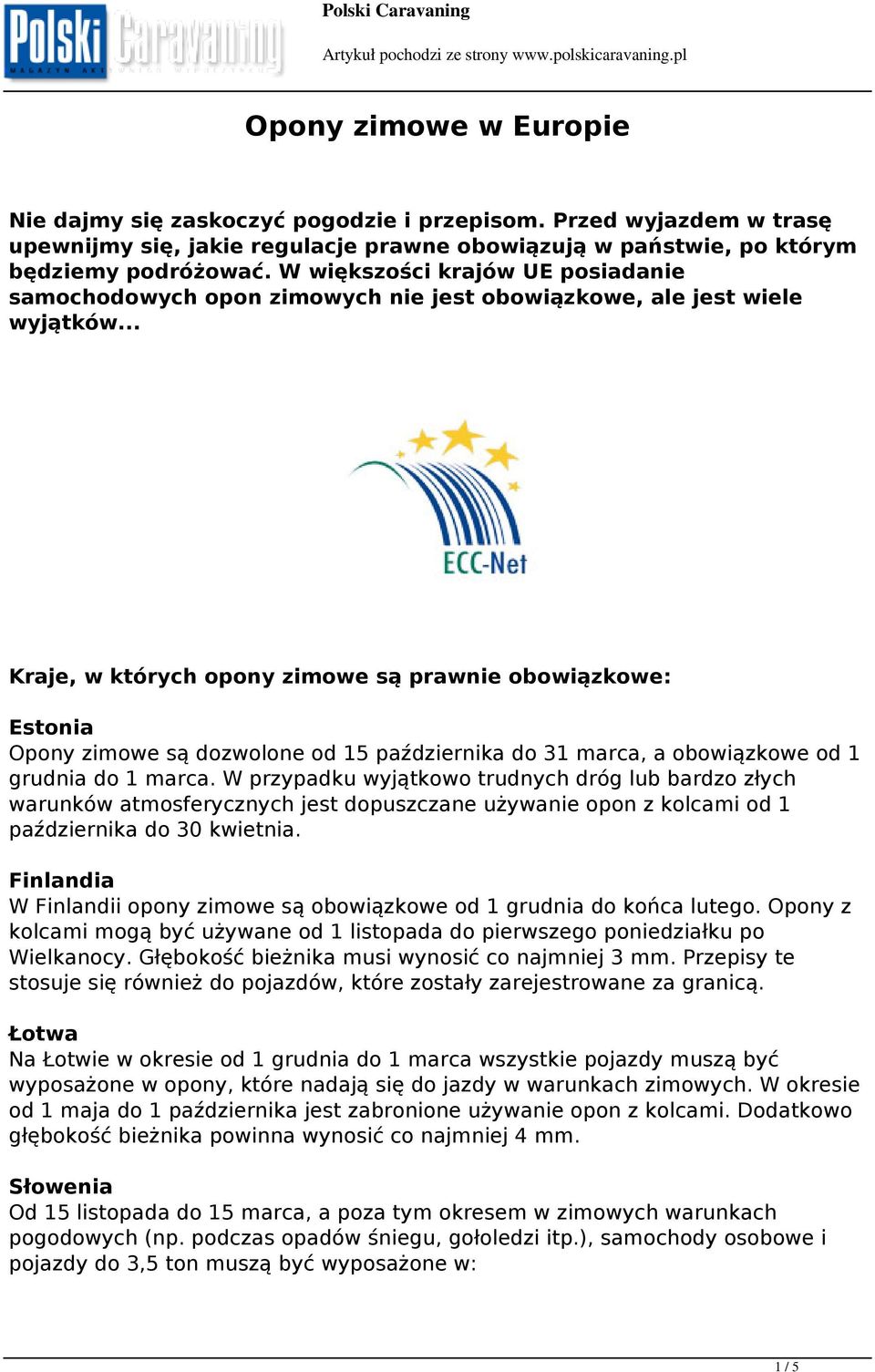 .. Kraje, w których opony zimowe są prawnie obowiązkowe: Estonia Opony zimowe są dozwolone od 15 października do 31 marca, a obowiązkowe od 1 grudnia do 1 marca.