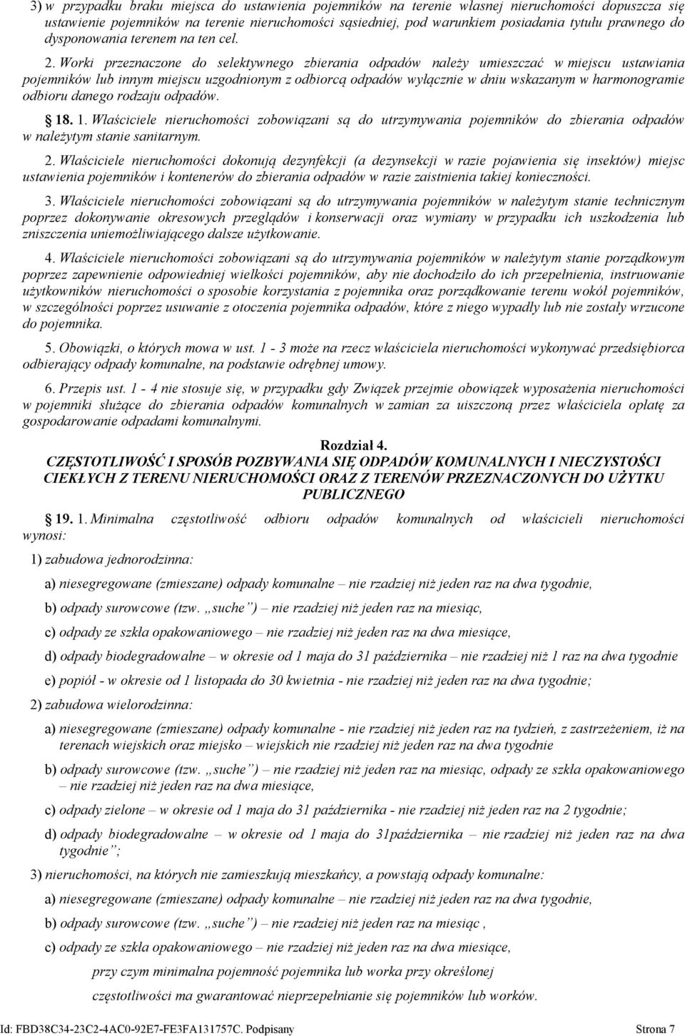 Worki przeznaczone do selektywnego zbierania odpadów należy umieszczać w miejscu ustawiania pojemników lub innym miejscu uzgodnionym z odbiorcą odpadów wyłącznie w dniu wskazanym w harmonogramie