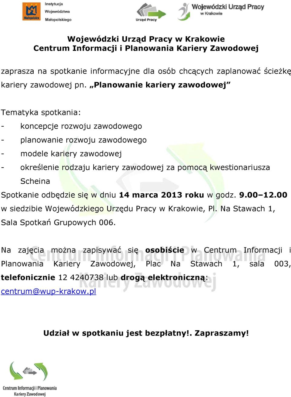 kwestionariusza Scheina Spotkanie odbędzie się w dniu 14 marca 2013 roku w godz. 9.00 12.00 w siedzibie Wojewódzkiego Urzędu Pracy w Krakowie, Pl. Na Stawach 1, Sala Spotkań Grupowych 006.