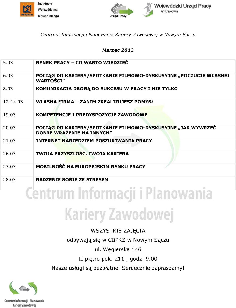 03 KOMPETENCJE I PREDYSPOZYCJE ZAWODOWE 20.03 POCIĄG DO KARIERY/SPOTKANIE FILMOWO-DYSKUSYJNE JAK WYWRZEĆ DOBRE WRAśENIE NA INNYCH 21.03 INTERNET NARZĘDZIEM POSZUKIWANIA PRACY 26.