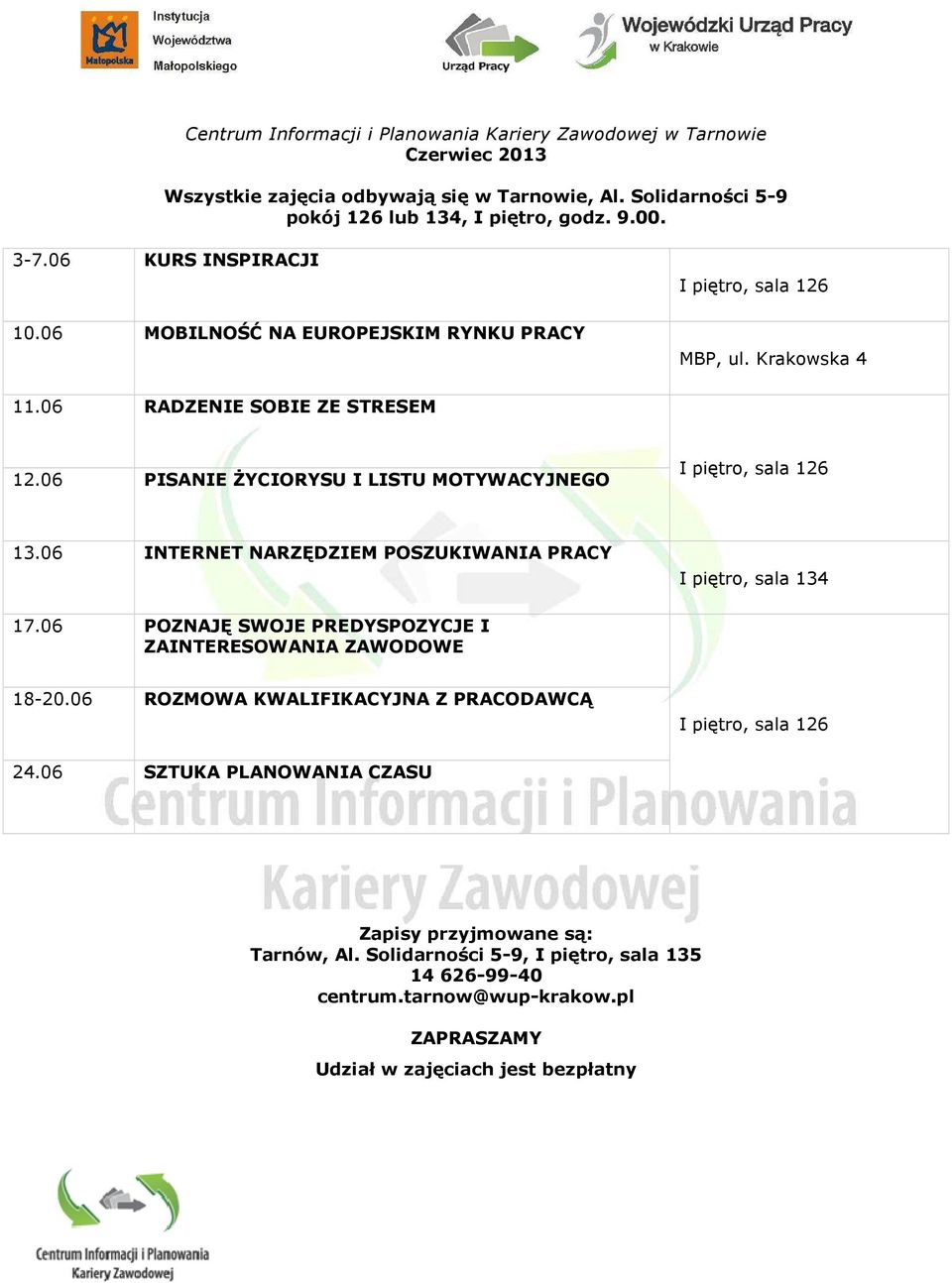 06 INTERNET NARZĘDZIEM POSZUKIWANIA PRACY I piętro, sala 134 17.06 POZNAJĘ SWOJE PREDYSPOZYCJE I ZAINTERESOWANIA ZAWODOWE 18-20.06 ROZMOWA KWALIFIKACYJNA Z PRACODAWCĄ 24.