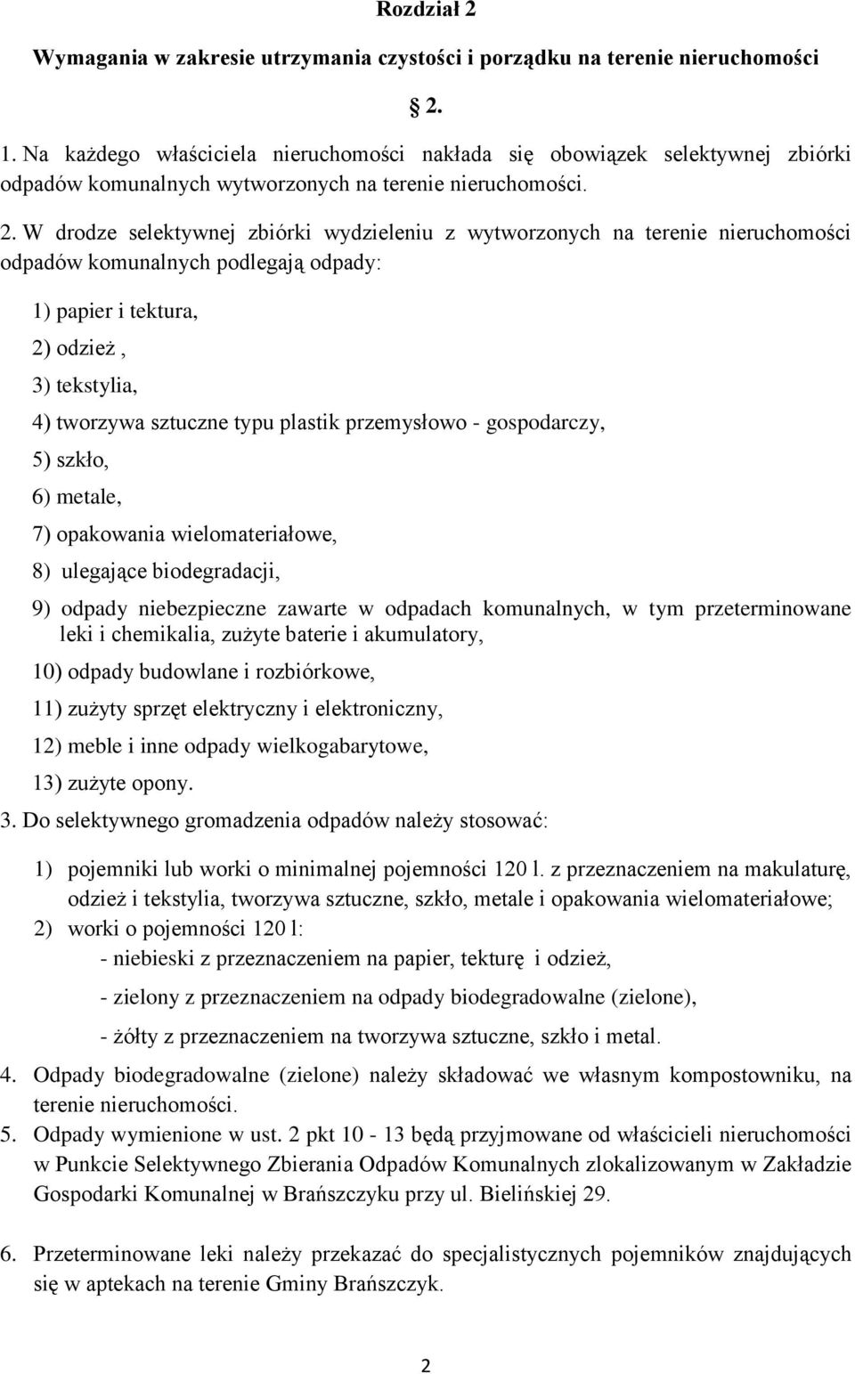 W drodze selektywnej zbiórki wydzieleniu z wytworzonych na terenie nieruchomości odpadów komunalnych podlegają odpady: 1) papier i tektura, 2) odzież, 3) tekstylia, 4) tworzywa sztuczne typu plastik