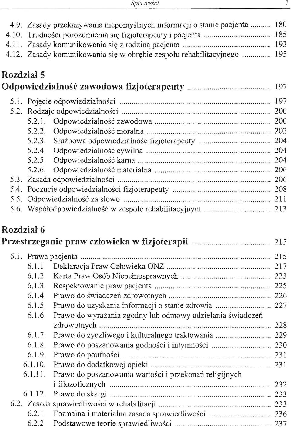 .. 197 5.2. Rodzaje odpowiedzialności... 200 5.2.1. Odpowiedzialność zawodowa... 200 5.2.2. Odpowiedzialność moralna... 202 5.2.3. Służbowa odpowiedzialność fizjoterapeuty... 204 