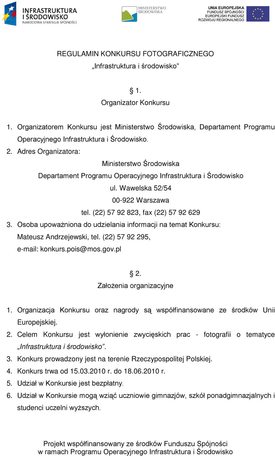 Adres Organizatora: Ministerstwo Środowiska Departament Programu Operacyjnego Infrastruktura i Środowisko ul. Wawelska 52/54 00-922 Warszawa tel. (22) 57 92 823, fax (22) 57 92 629 3.