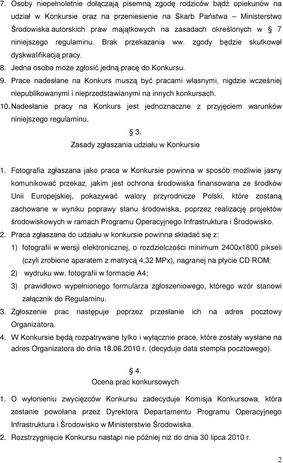 Prace nadesłane na Konkurs muszą być pracami własnymi, nigdzie wcześniej niepublikowanymi i nieprzedstawianymi na innych konkursach. 10.