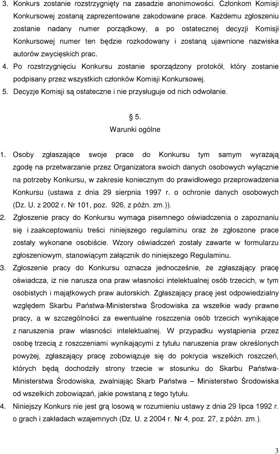 Po rozstrzygnięciu Konkursu zostanie sporządzony protokół, który zostanie podpisany przez wszystkich członków Komisji Konkursowej. 5. Decyzje Komisji są ostateczne i nie przysługuje od nich odwołanie.