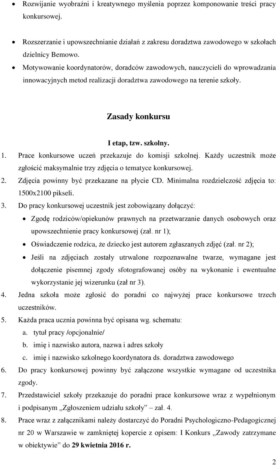 Prace konkursowe uczeń przekazuje do komisji szkolnej. Każdy uczestnik może zgłościć maksymalnie trzy zdjęcia o tematyce konkursowej. 2. Zdjęcia powinny być przekazane na płycie CD.