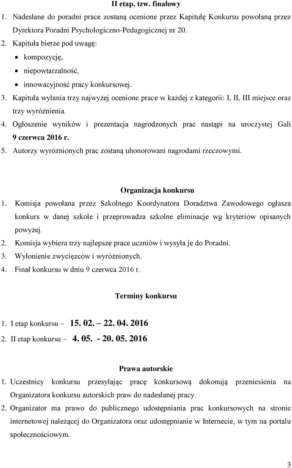 Kapituła wyłania trzy najwyżej ocenione prace w każdej z kategorii: I, II, III miejsce oraz trzy wyróżnienia. 4.