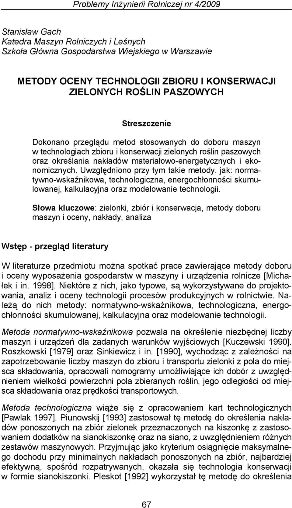 i ekonomicznych. Uwzględniono przy tym takie metody, jak: normatywno-wskaźnikowa, technologiczna, energochłonności skumulowanej, kalkulacyjna oraz modelowanie technologii.