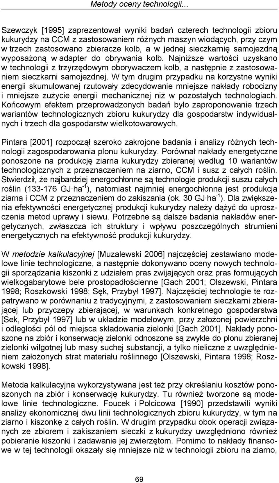 sieczkarnię samojezdną wyposażoną w adapter do obrywania kolb. Najniższe wartości uzyskano w technologii z trzyrzędowym oborywaczem kolb, a następnie z zastosowaniem sieczkarni samojezdnej.