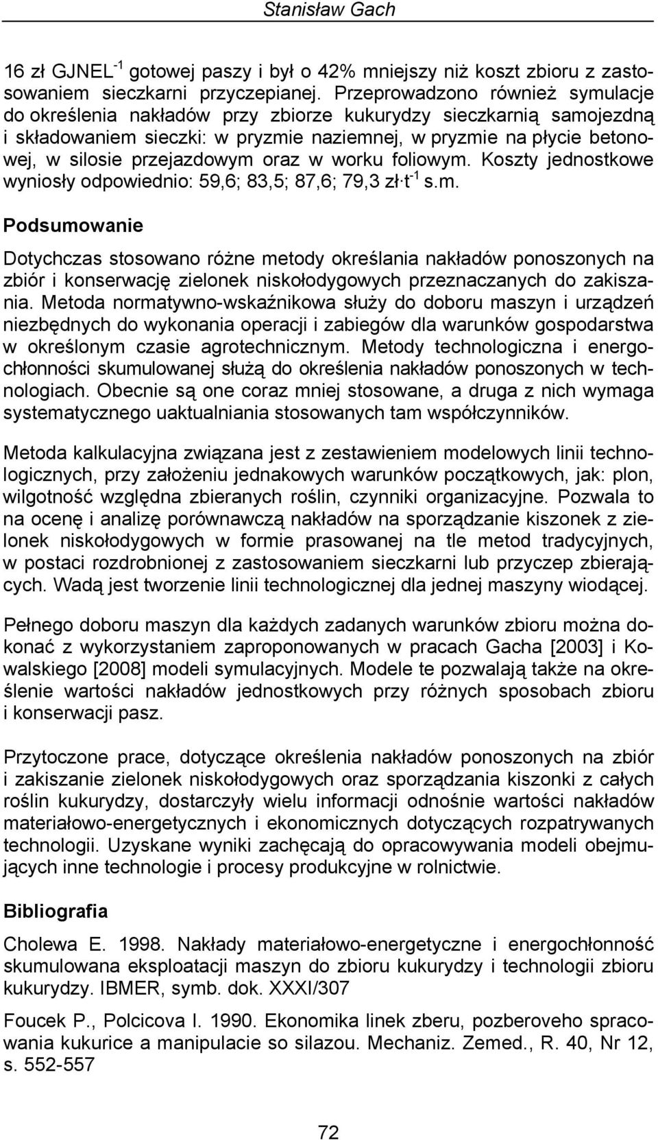 przejazdowym oraz w worku foliowym. Koszty jednostkowe wyniosły odpowiednio: 59,6; 83,5; 87,6; 79,3 zł t -1 s.m. Podsumowanie Dotychczas stosowano różne metody określania nakładów ponoszonych na zbiór i konserwację zielonek niskołodygowych przeznaczanych do zakiszania.