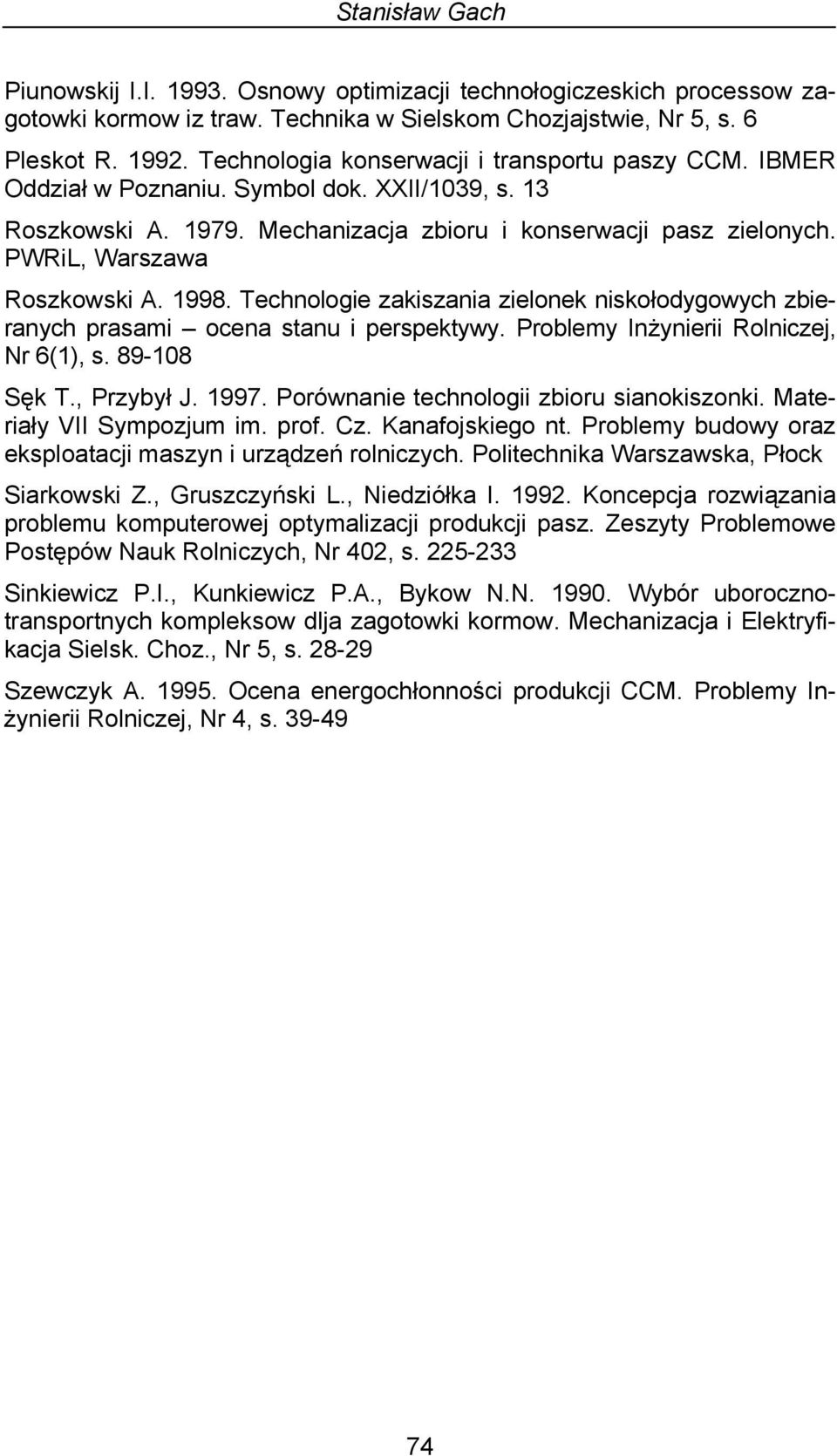 PWRiL, Warszawa Roszkowski A. 1998. Technologie zakiszania zielonek niskołodygowych zbieranych prasami ocena stanu i perspektywy. Problemy Inżynierii Rolniczej, Nr 6(1), s. 89-108 Sęk T., Przybył J.