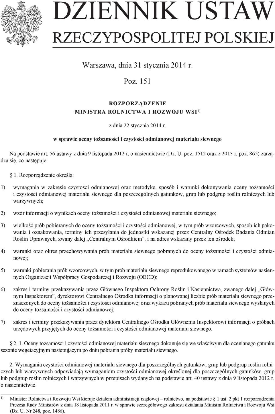 Rozporządzenie określa: 1) wymagania w zakresie czystości odmianowej oraz metodykę, sposób i warunki dokonywania oceny tożsamości i czystości odmianowej materiału siewnego dla poszczególnych