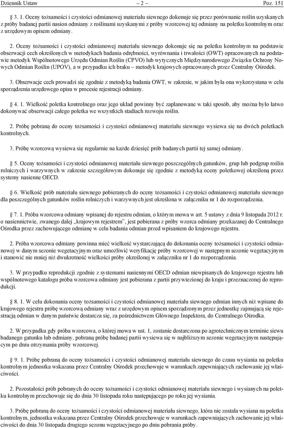 Oceny tożsamości i czystości odmianowej materiału siewnego dokonuje się przez porównanie roślin uzyskanych z próby badanej partii nasion odmiany z roślinami uzyskanymi z próby wzorcowej tej odmiany