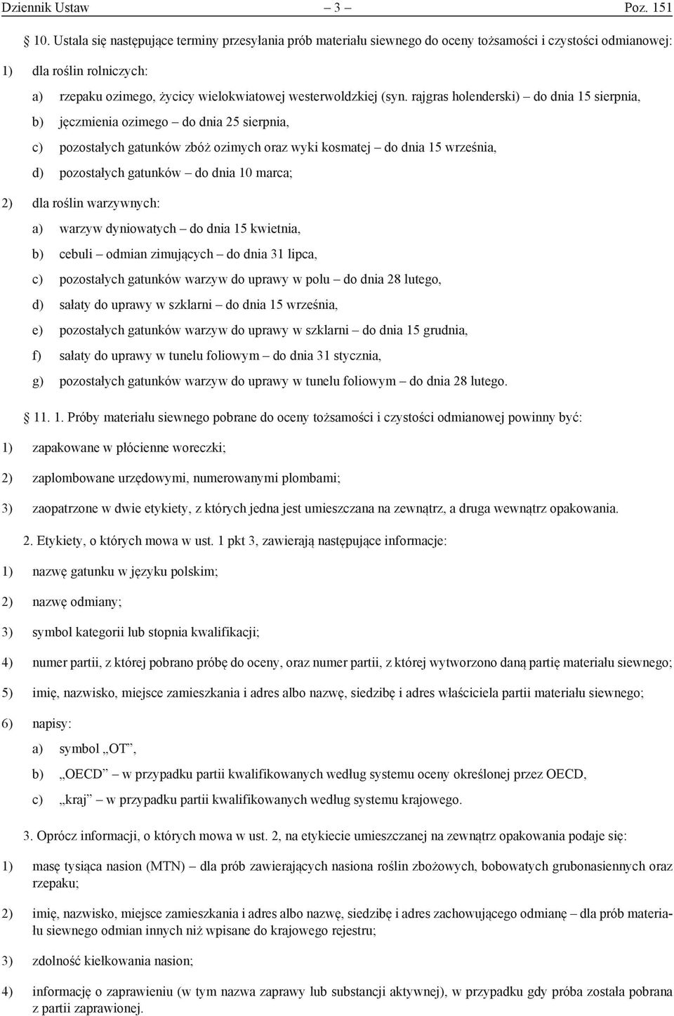 rajgras holenderski) do dnia 15 sierpnia, b) jęczmienia ozimego do dnia 25 sierpnia, c) pozostałych gatunków zbóż ozimych oraz wyki kosmatej do dnia 15 września, d) pozostałych gatunków do dnia 10