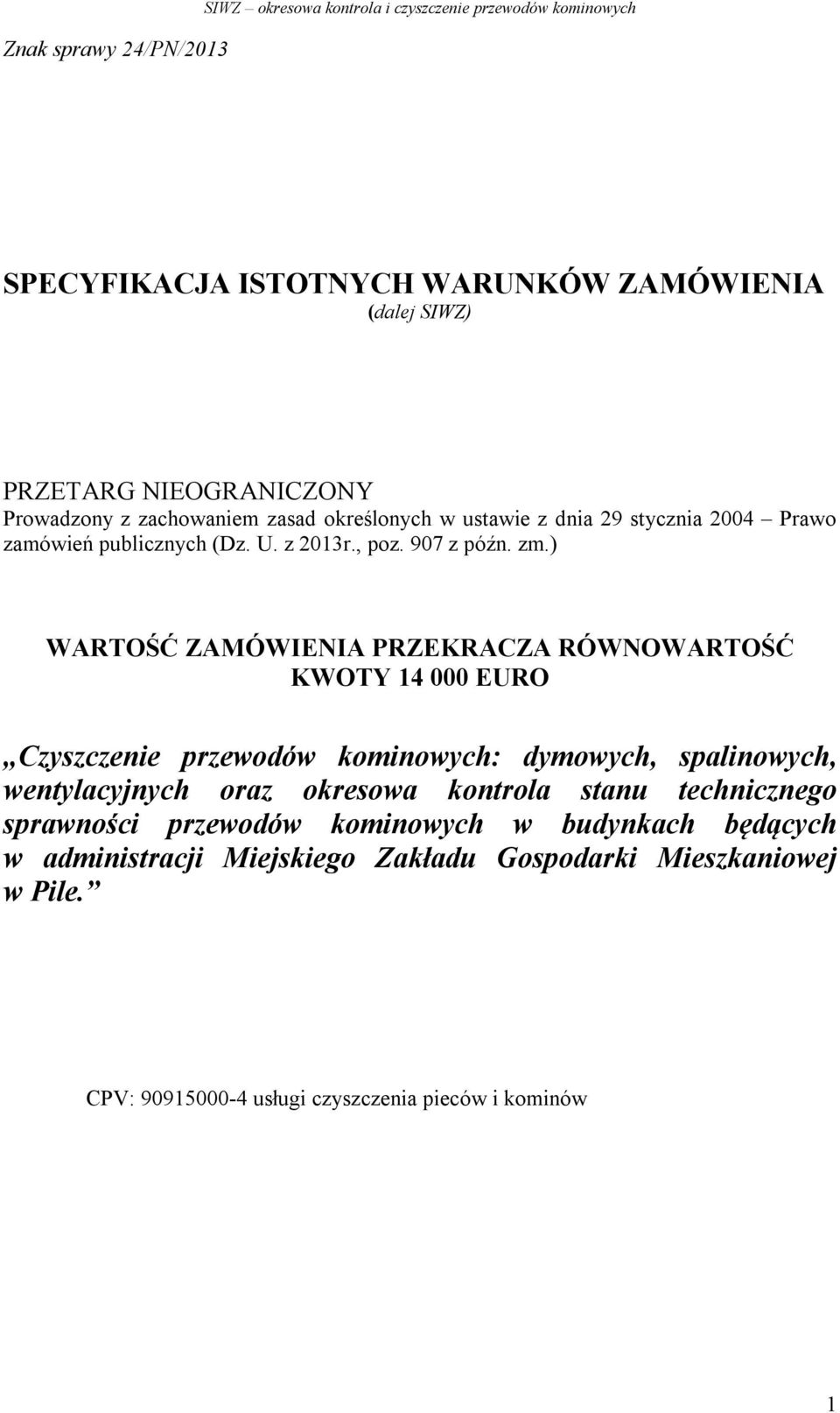 ) WARTOŚĆ ZAMÓWIENIA PRZEKRACZA RÓWNOWARTOŚĆ KWOTY 14 000 EURO Czyszczenie przewodów kominowych: dymowych, spalinowych, wentylacyjnych oraz