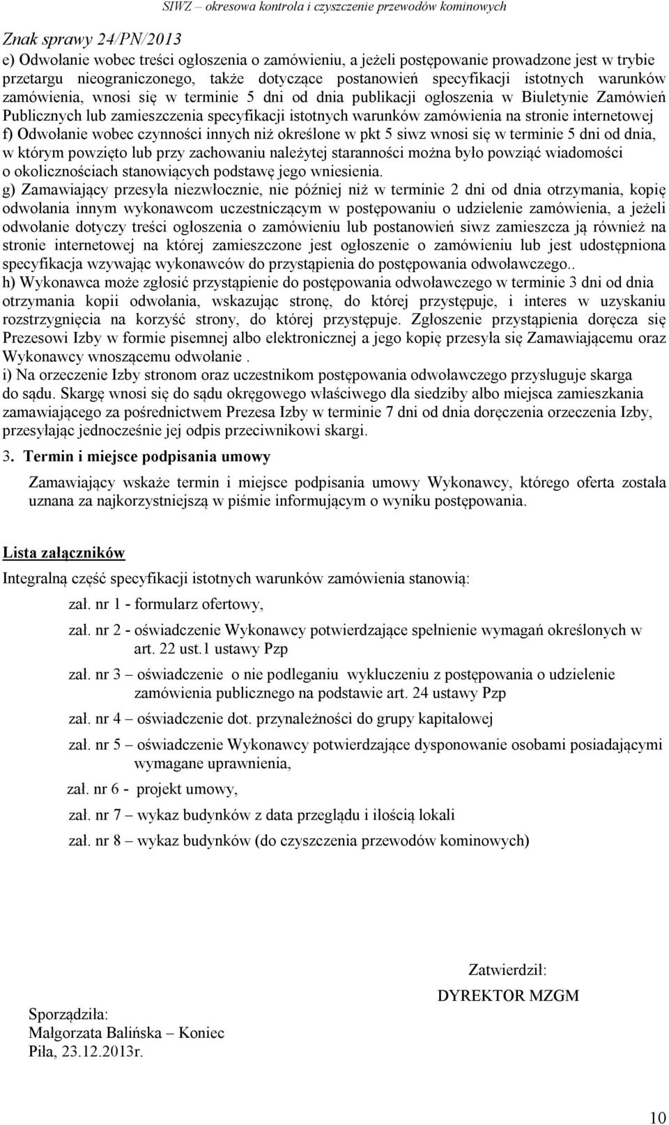 Odwołanie wobec czynności innych niż określone w pkt 5 siwz wnosi się w terminie 5 dni od dnia, w którym powzięto lub przy zachowaniu należytej staranności można było powziąć wiadomości o