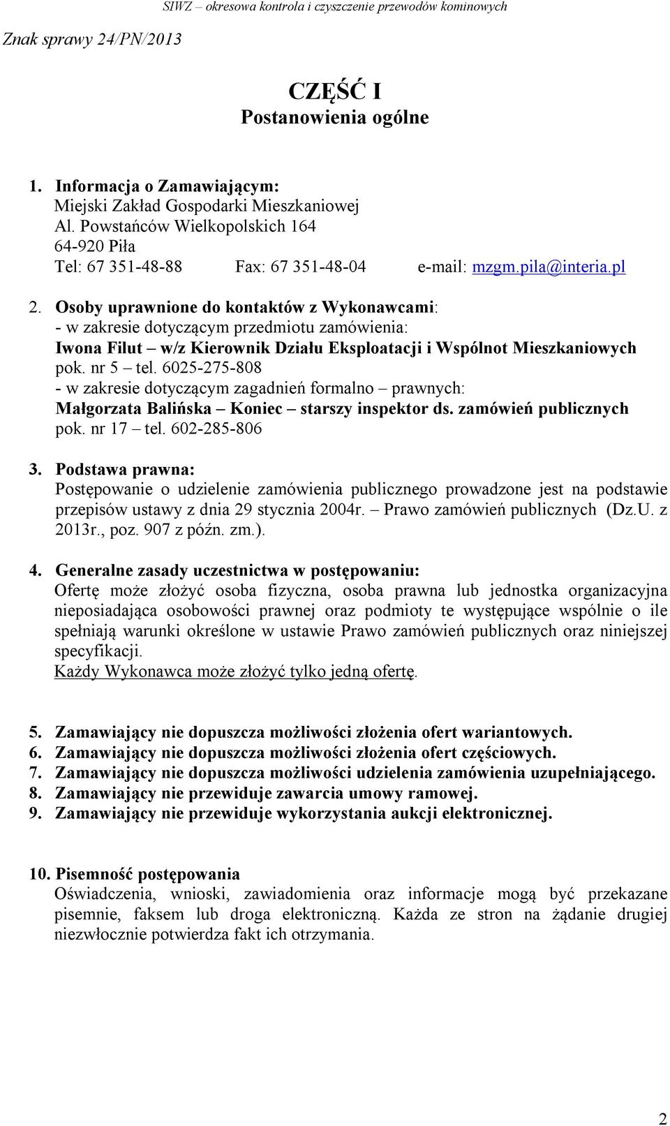 6025-275-808 - w zakresie dotyczącym zagadnień formalno prawnych: Małgorzata Balińska Koniec starszy inspektor ds. zamówień publicznych pok. nr 17 tel. 602-285-806 3.