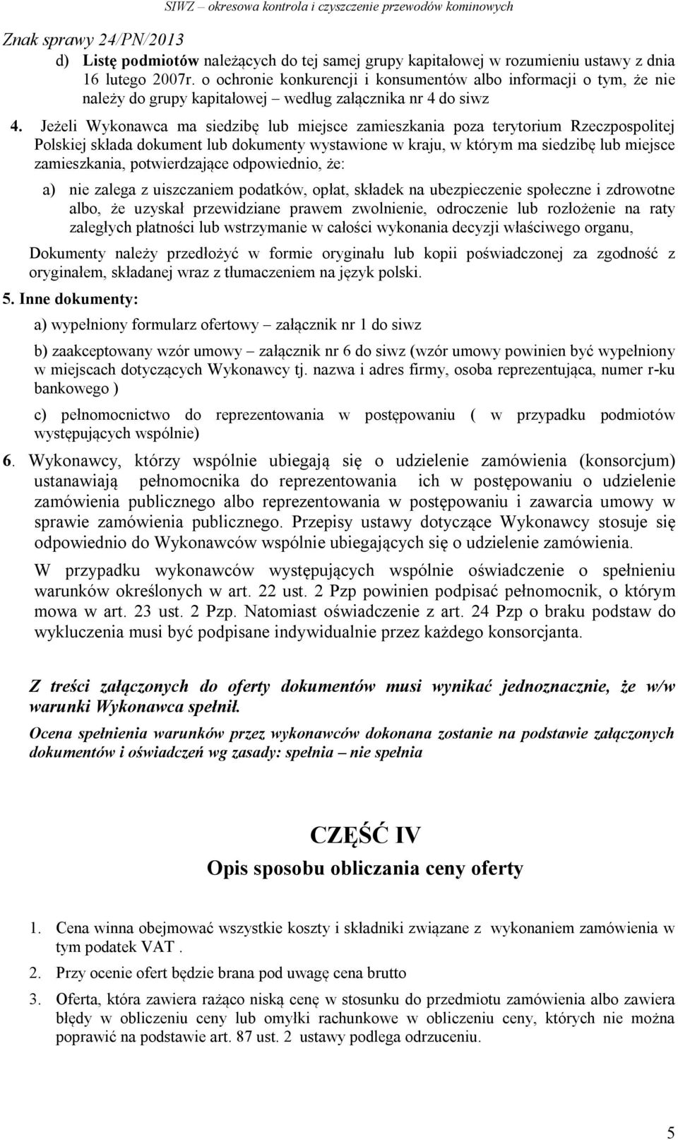 Jeżeli Wykonawca ma siedzibę lub miejsce zamieszkania poza terytorium Rzeczpospolitej Polskiej składa dokument lub dokumenty wystawione w kraju, w którym ma siedzibę lub miejsce zamieszkania,