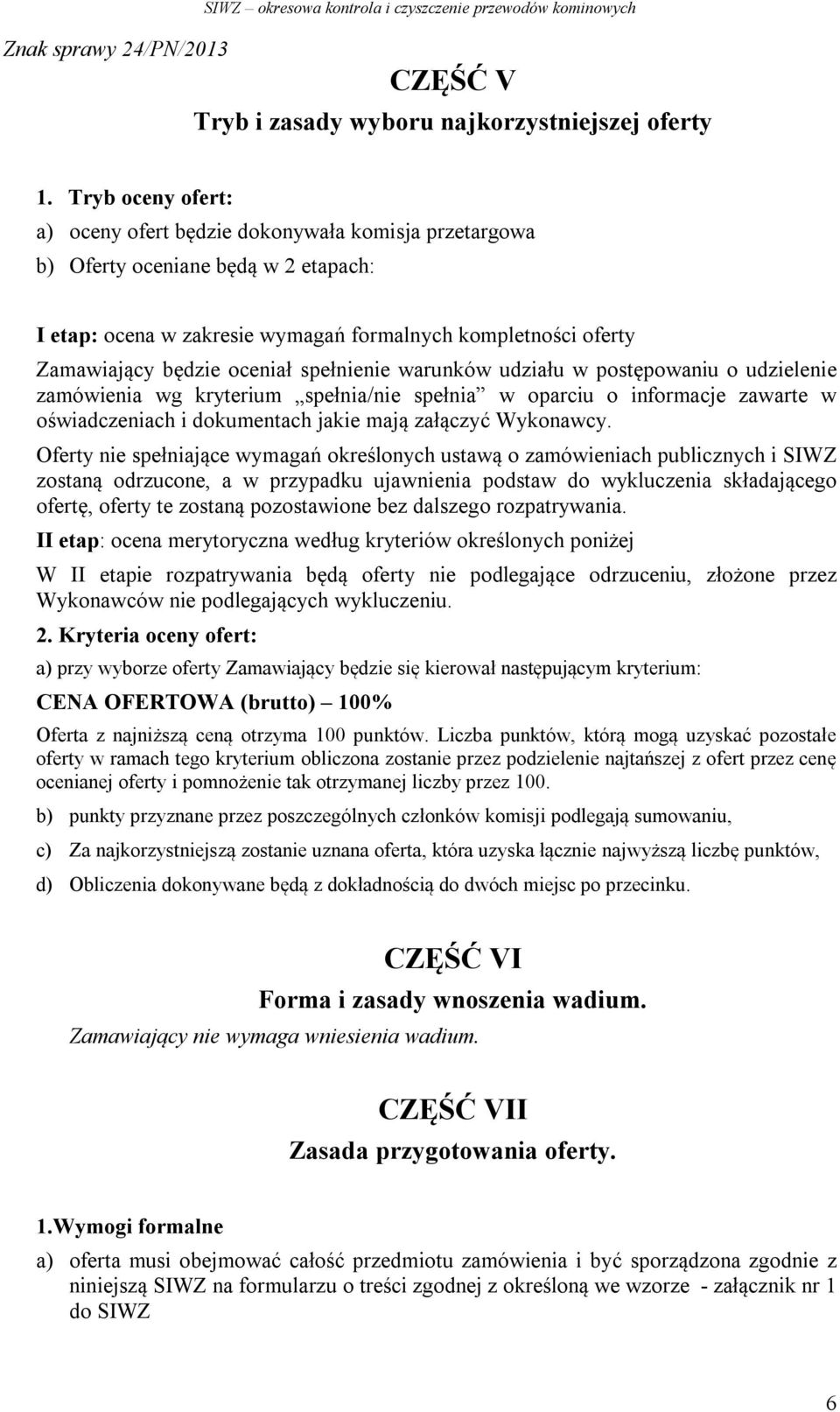 spełnienie warunków udziału w postępowaniu o udzielenie zamówienia wg kryterium spełnia/nie spełnia w oparciu o informacje zawarte w oświadczeniach i dokumentach jakie mają załączyć Wykonawcy.