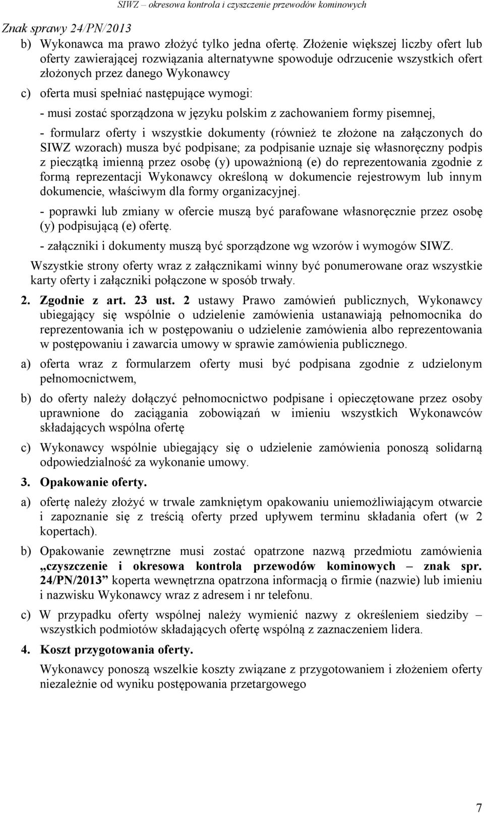 musi zostać sporządzona w języku polskim z zachowaniem formy pisemnej, - formularz oferty i wszystkie dokumenty (również te złożone na załączonych do SIWZ wzorach) musza być podpisane; za podpisanie