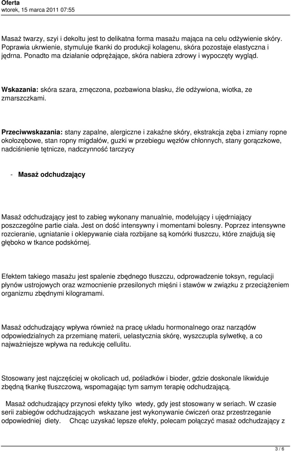 Przeciwwskazania: stany zapalne, alergiczne i zakaźne skóry, ekstrakcja zęba i zmiany ropne okołozębowe, stan ropny migdałów, guzki w przebiegu węzłów chłonnych, stany gorączkowe, nadciśnienie