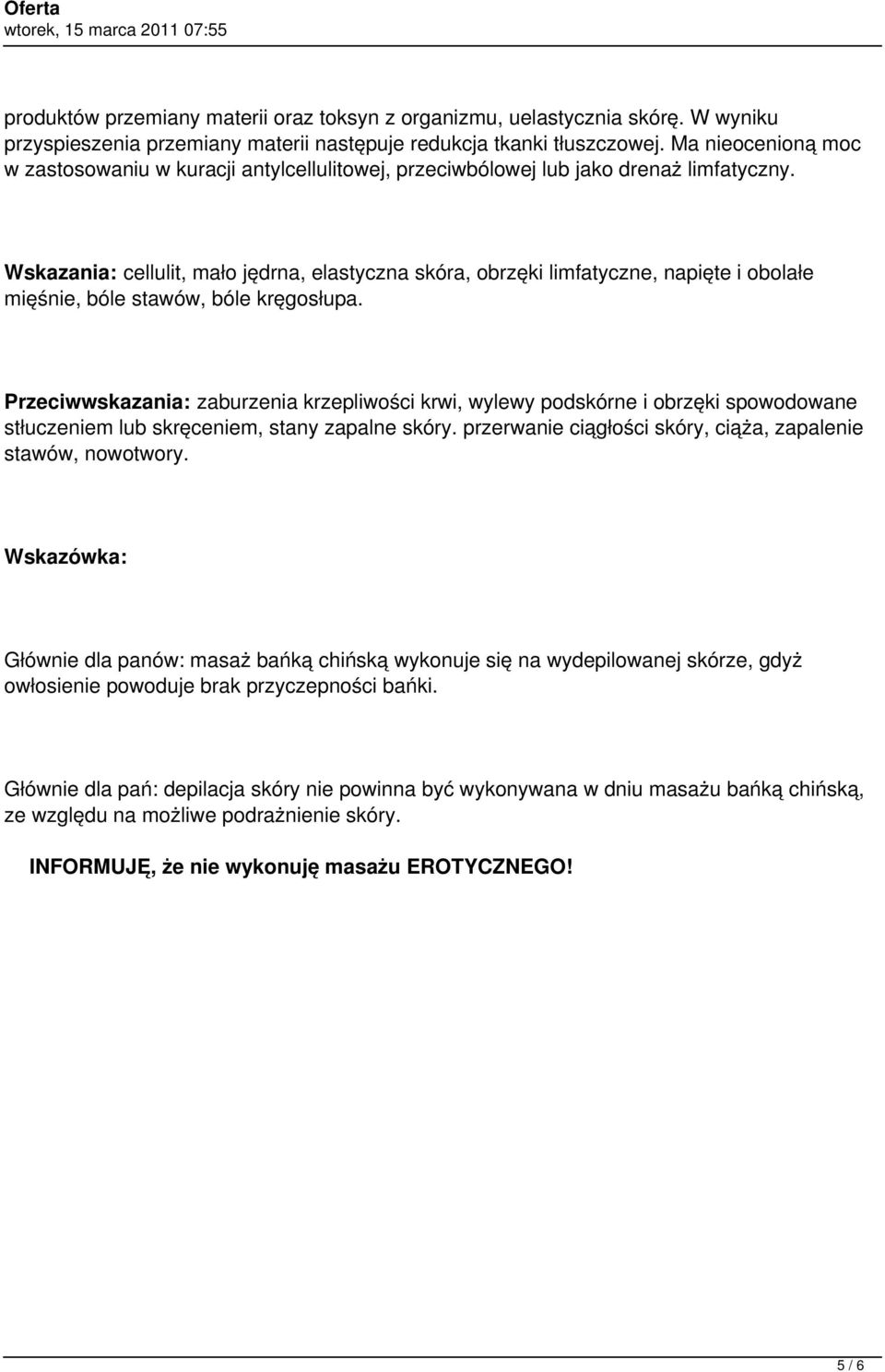 Wskazania: cellulit, mało jędrna, elastyczna skóra, obrzęki limfatyczne, napięte i obolałe mięśnie, bóle stawów, bóle kręgosłupa.