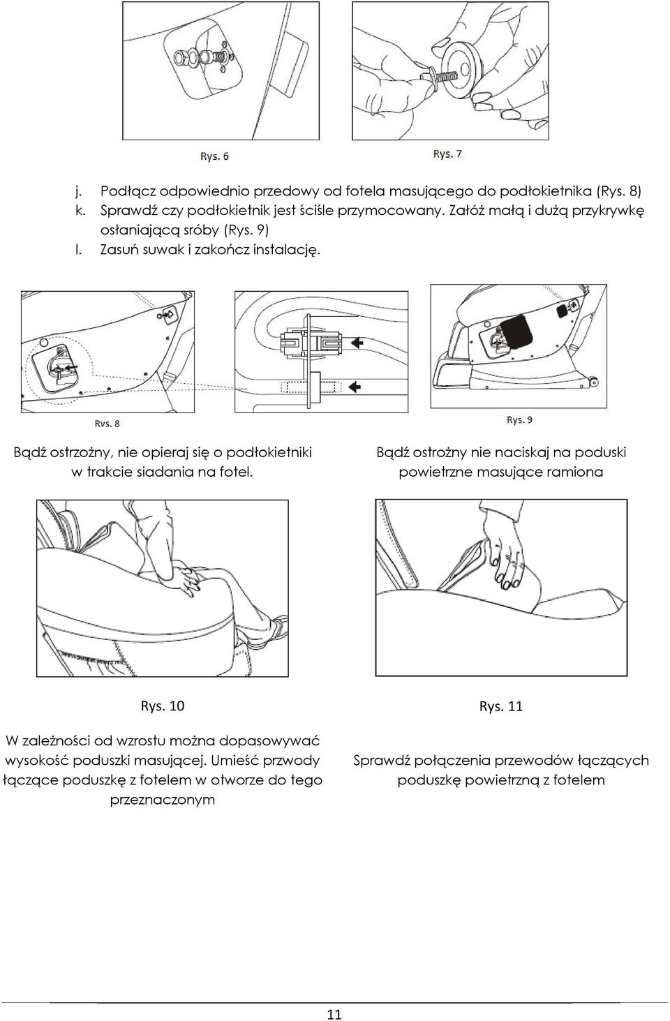 Bądź ostrzożny, nie opieraj się o podłokietniki w trakcie siadania na fotel. Bądź ostrożny nie naciskaj na poduski powietrzne masujące ramiona Rys.