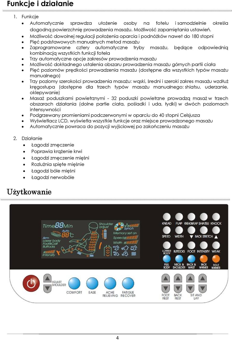 wszystkich funkcji fotela Trzy automatyczne opcje zakresów prowadzenia masażu Możliwość dokładnego ustalenia obszaru prowadzenia masażu górnych partii ciała Pięć poziomów prędkości prowadzenia masażu