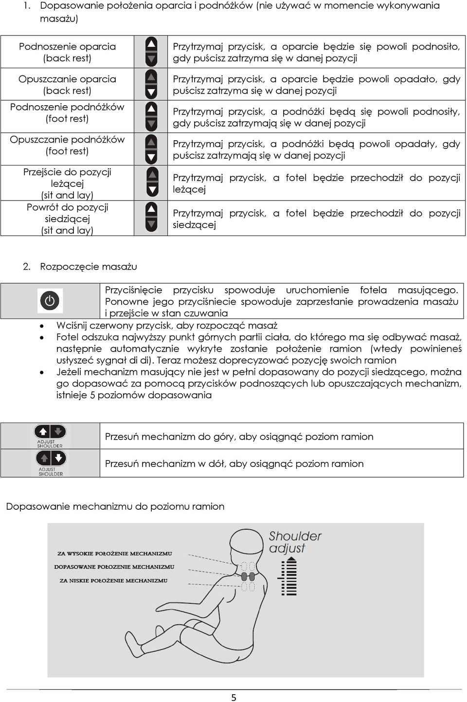 danej pozycji Przytrzymaj przycisk, a oparcie będzie powoli opadało, gdy puścisz zatrzyma się w danej pozycji Przytrzymaj przycisk, a podnóżki będą się powoli podnosiły, gdy puścisz zatrzymają się w