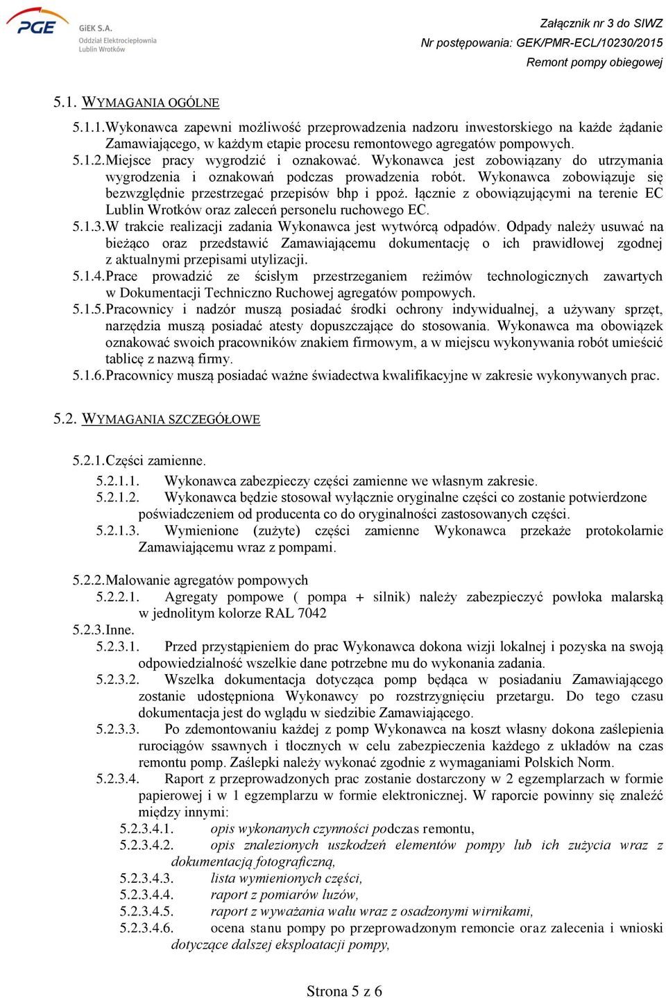 Wykonawca zobowiązuje się bezwzględnie przestrzegać przepisów bhp i ppoż. łącznie z obowiązującymi na terenie EC Lublin Wrotków oraz zaleceń personelu ruchowego EC. 5.1.3.