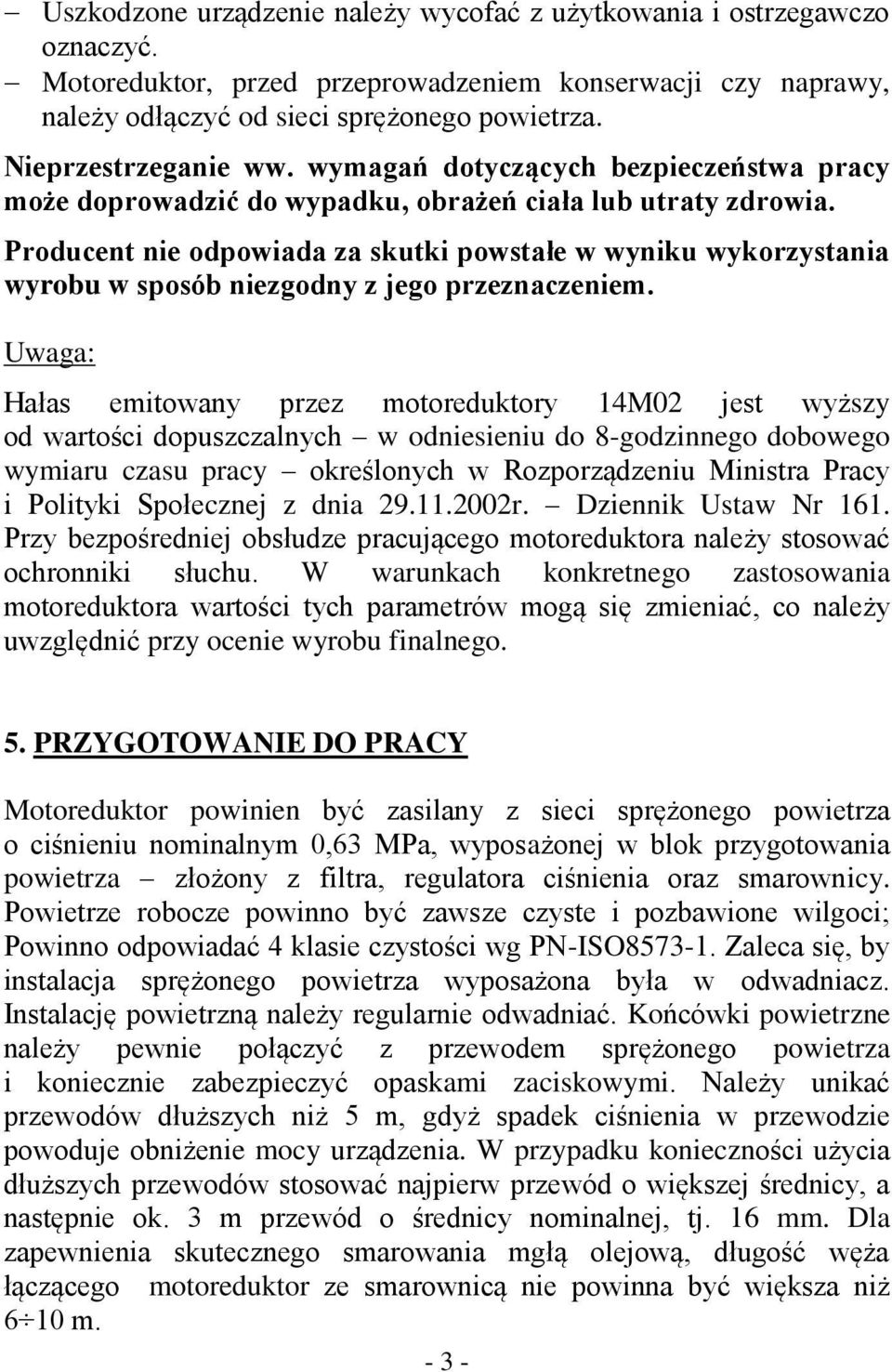 Producent nie odpowiada za skutki powstałe w wyniku wykorzystania wyrobu w sposób niezgodny z jego przeznaczeniem.