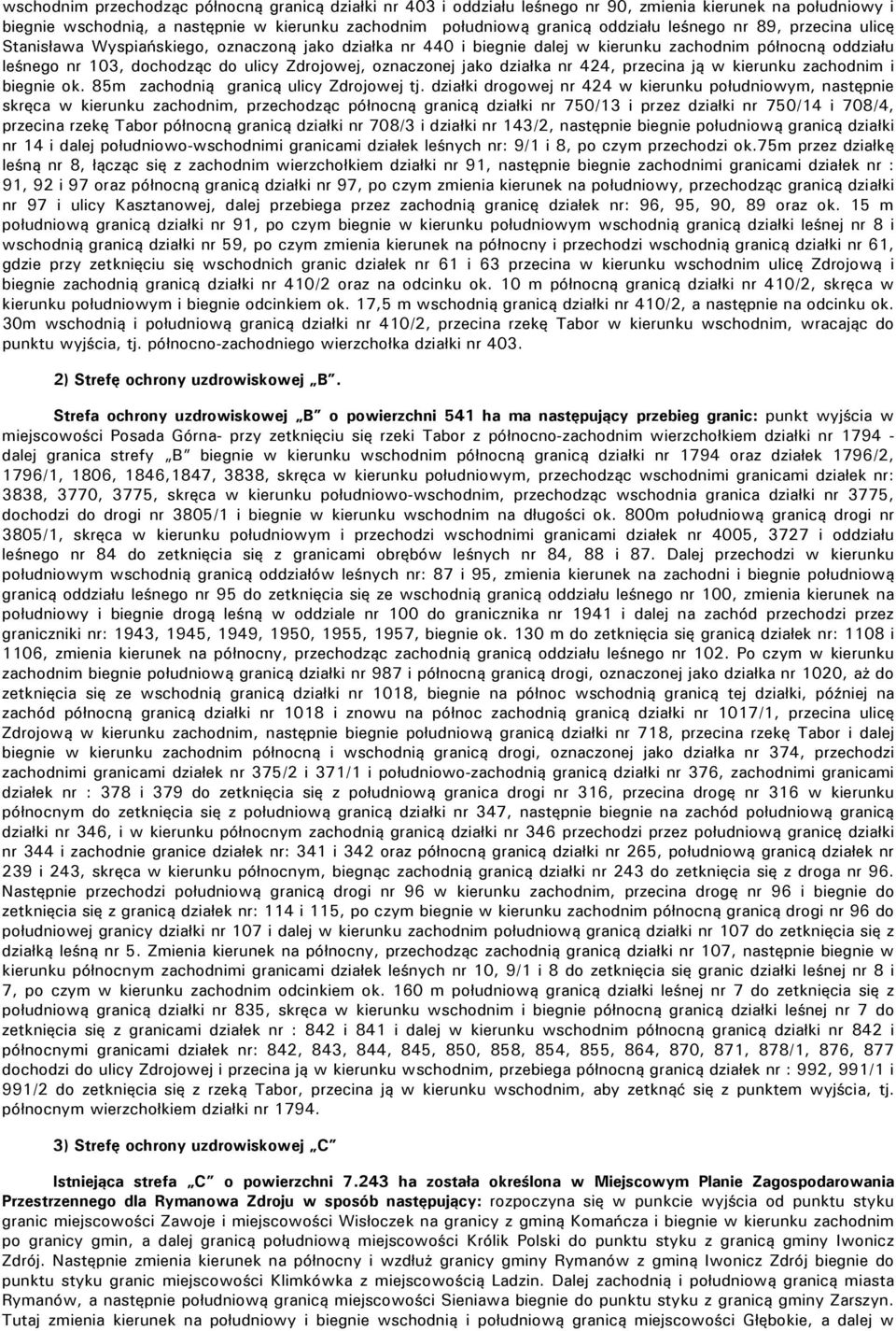 jako działka nr 424, przecina ją w kierunku zachodnim i biegnie ok. 85m zachodnią granicą ulicy Zdrojowej tj.