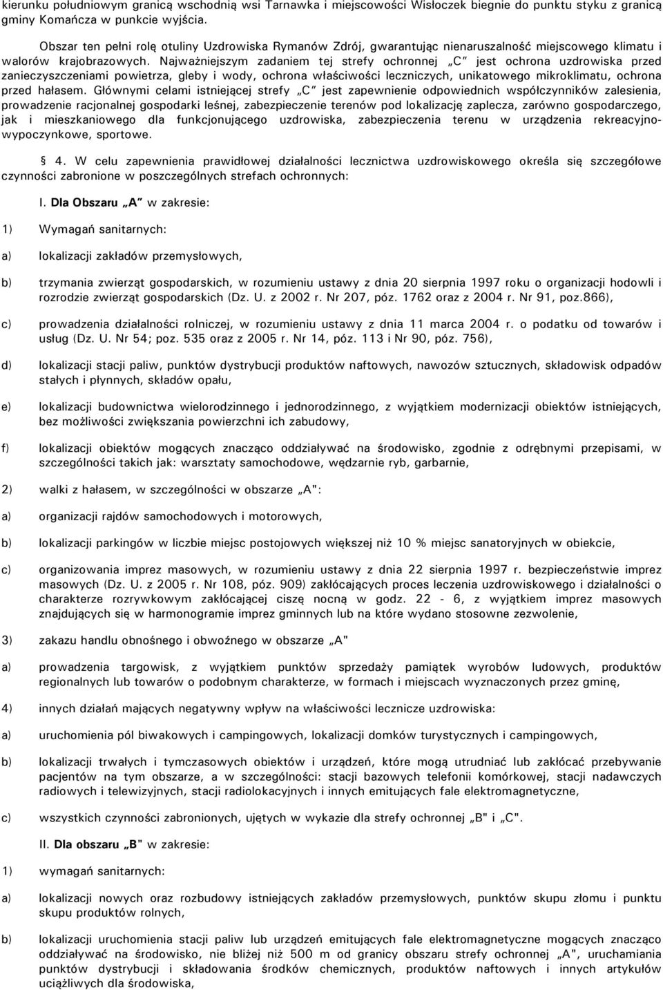 Najważniejszym zadaniem tej strefy ochronnej C jest ochrona uzdrowiska przed zanieczyszczeniami powietrza, gleby i wody, ochrona właściwości leczniczych, unikatowego mikroklimatu, ochrona przed