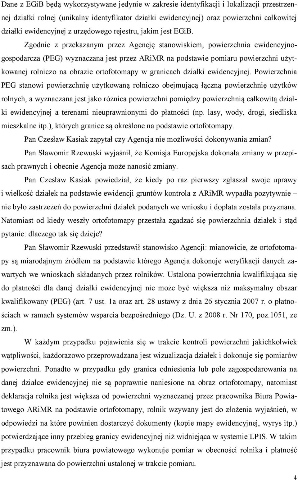 Zgodnie z przekazanym przez Agencję stanowiskiem, powierzchnia ewidencyjnogospodarcza (PEG) wyznaczana jest przez ARiMR na podstawie pomiaru powierzchni użytkowanej rolniczo na obrazie ortofotomapy w