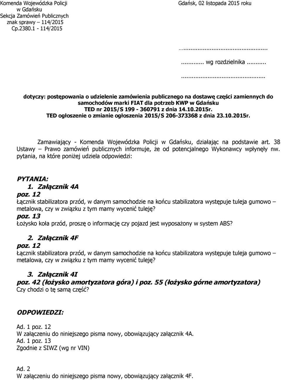 TED ogłoszenie o zmianie ogłoszenia 2015/S 206-373368 z dnia 23.10.2015r. Zamawiający - Komenda Wojewódzka Policji w Gdańsku, działając na podstawie art.