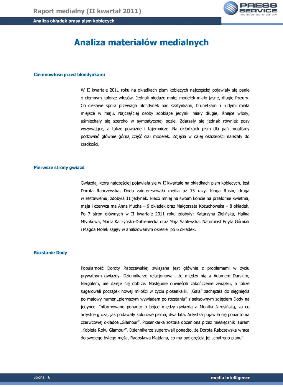 Najczęściej osoby zdobiące jedynki miały długie, lśniące włosy, uśmiechały się szeroko w sympatycznej pozie. Zdarzały się jednak równieŝ pozy wyzywające, a takŝe powaŝne i tajemnicze.