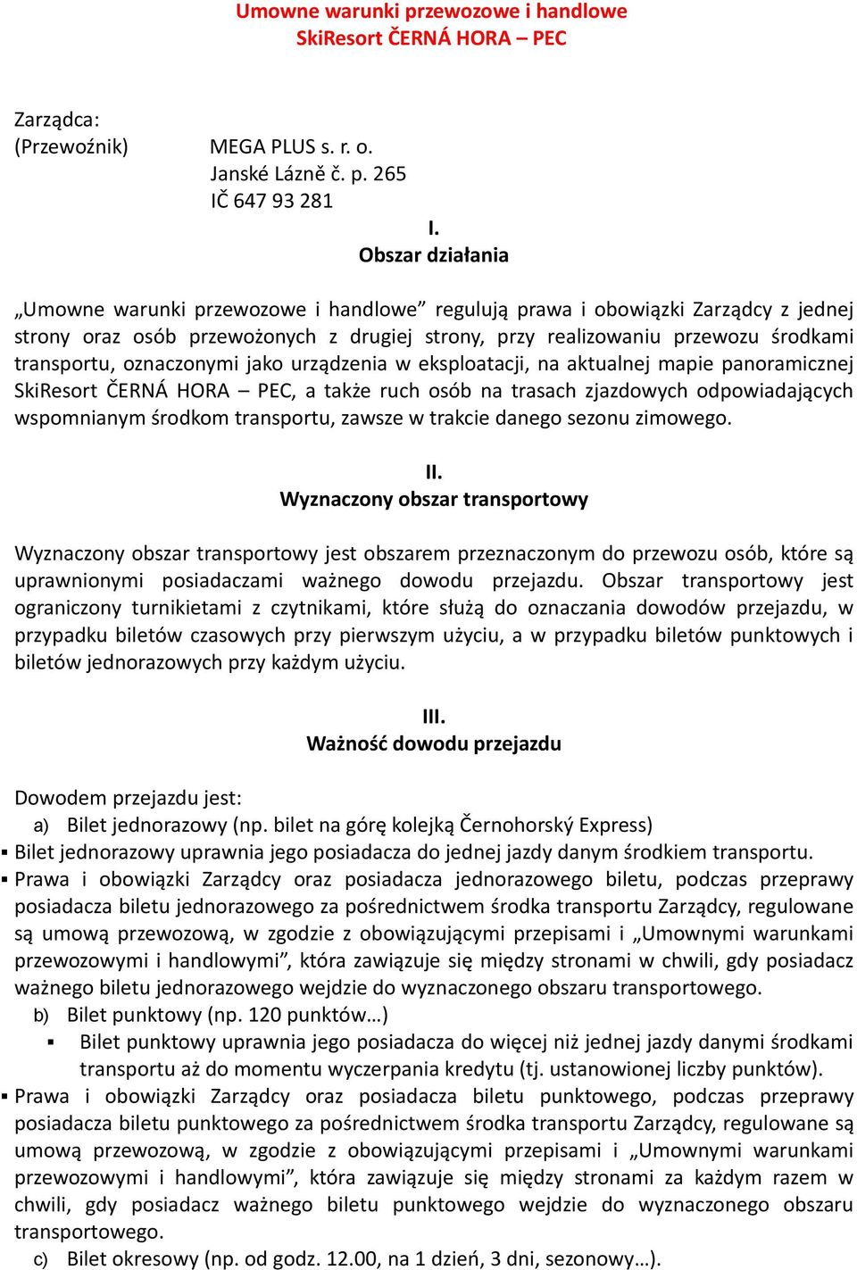 oznaczonymi jako urządzenia w eksploatacji, na aktualnej mapie panoramicznej SkiResort ČERNÁ HORA PEC, a także ruch osób na trasach zjazdowych odpowiadających wspomnianym środkom transportu, zawsze w