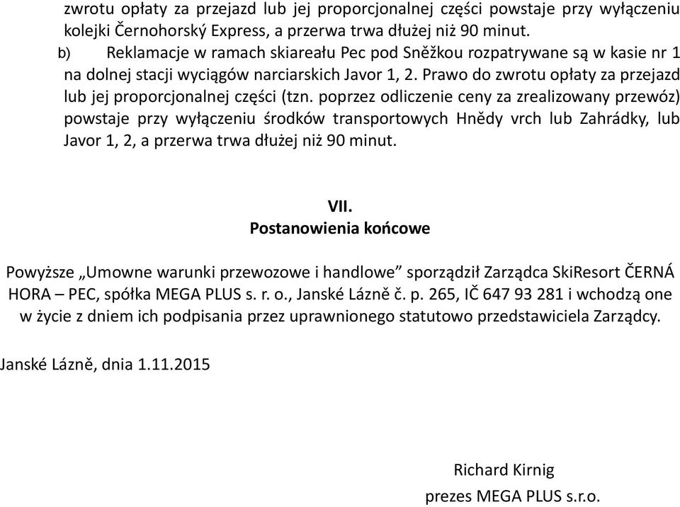 poprzez odliczenie ceny za zrealizowany przewóz) powstaje przy wyłączeniu środków transportowych Hnědy vrch lub Zahrádky, lub Javor 1, 2, a przerwa trwa dłużej niż 90 minut. VII.