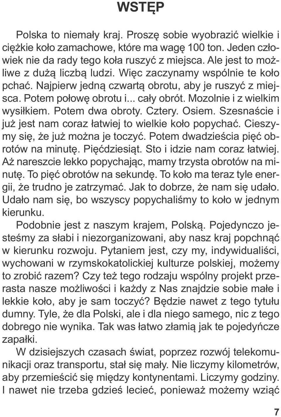 Mo zol nie i z wiel kim wy sił kiem. Po tem dwa ob ro ty. Czte ry. Osiem. Szes na ście i już jest nam co raz ła twiej to wiel kie ko ło po py chać. Cie szy - my się, że już moż na je to czyć.