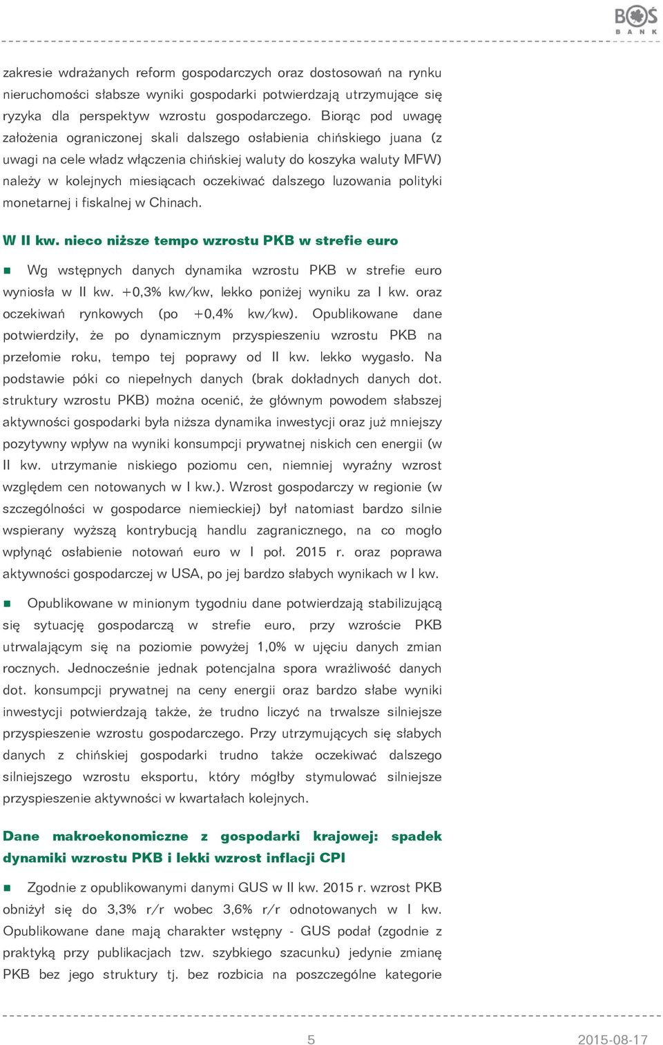 dalszego luzowania polityki monetarnej i fiskalnej w Chinach. W II kw. nieco niższe tempo wzrostu PKB w strefie euro Wg wstępnych danych dynamika wzrostu PKB w strefie euro wyniosła w II kw.