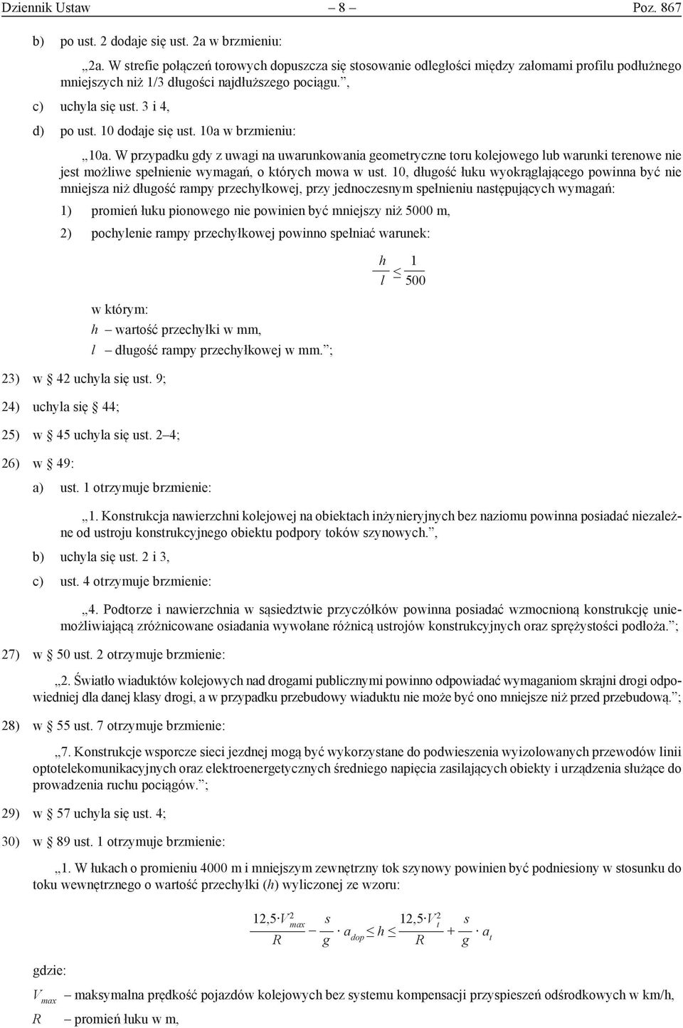 10 dodaje się ust. 10a w brzmieniu: 10a. W przypadku gdy z uwagi na uwarunkowania geometryczne toru kolejowego lub warunki terenowe nie jest możliwe spełnienie wymagań, o których mowa w ust.