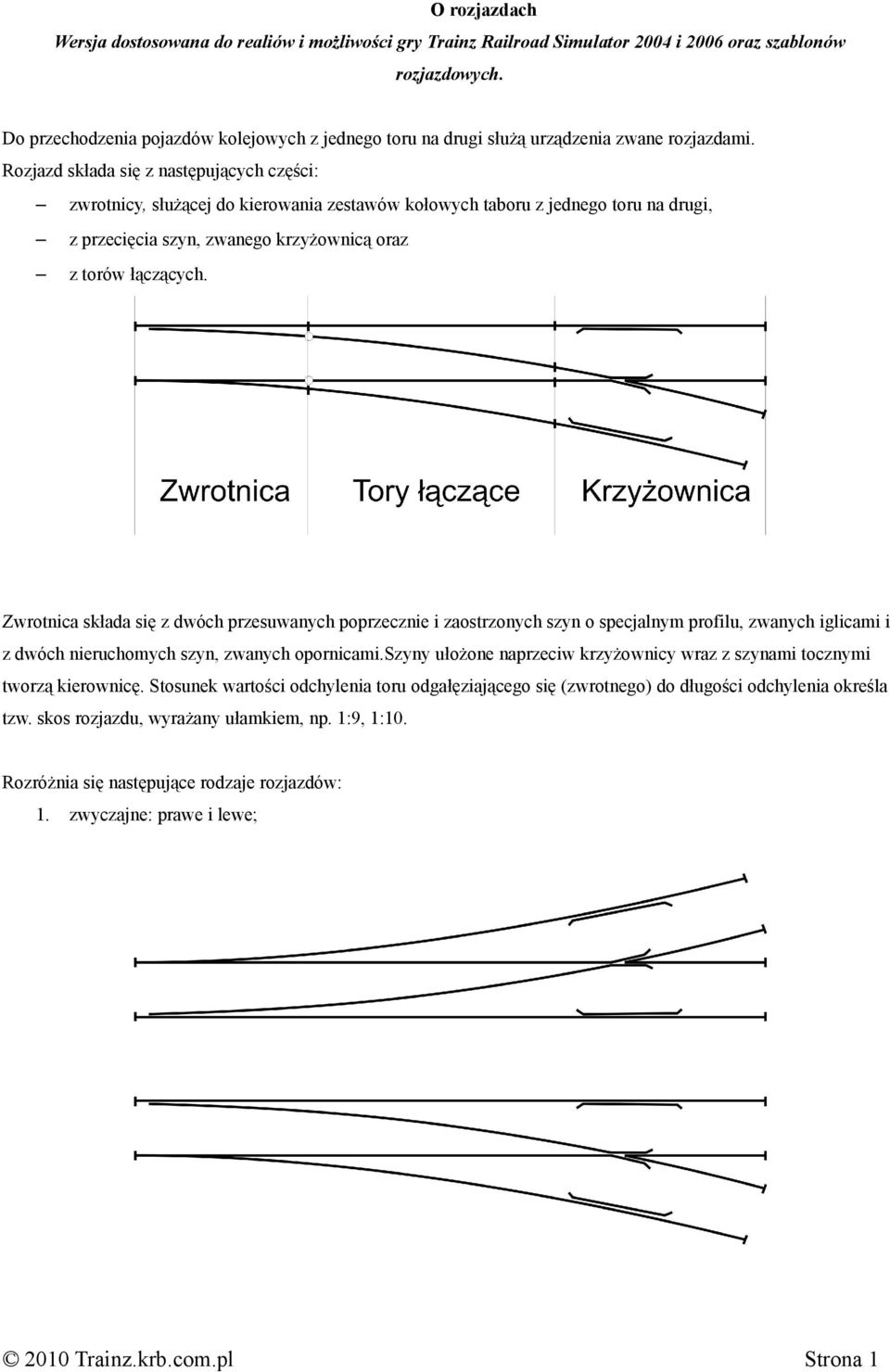 Rozjazd składa się z następujących części: zwrotnicy, służącej do kierowania zestawów kołowych taboru z jednego toru na drugi, z przecięcia szyn, zwanego krzyżownicą oraz z torów łączących.