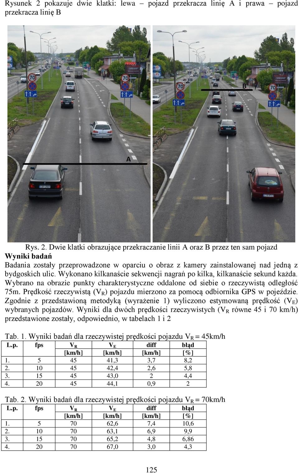 Prędkość rzeczywistą (V R ) pojazdu mierzono za pomocą odbiornika GPS w pojeździe. Zgodnie z przedstawioną metodyką (wyrażenie 1) wyliczono estymowaną prędkość (V E ) wybranych pojazdów.