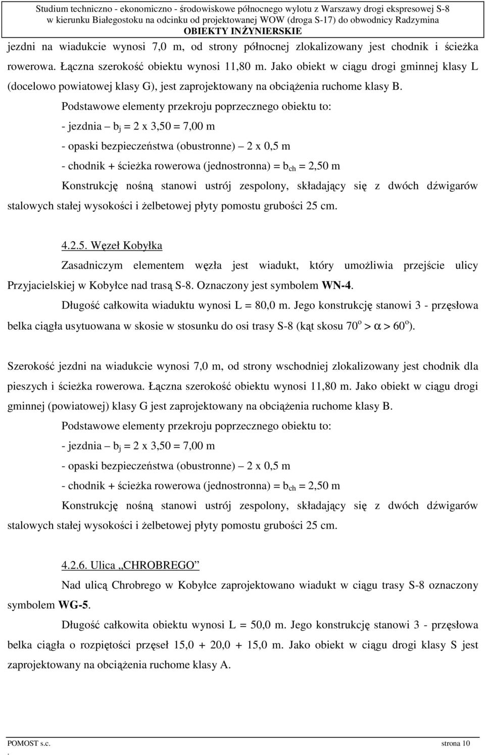 x 0,5 m - chodnik + ścieŝka rowerowa (jednostronna) = b ch = 2,50 m Konstrukcję nośną stanowi ustrój zespolony, składający się z dwóch dźwigarów stalowych stałej wysokości i Ŝelbetowej płyty pomostu