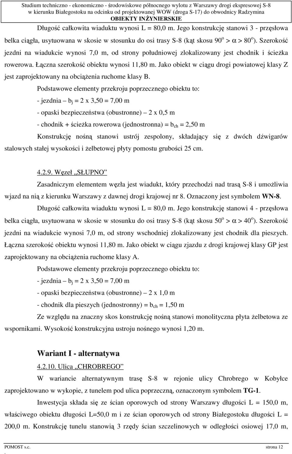 obciąŝenia ruchome klasy B Podstawowe elementy przekroju poprzecznego obiektu to: - jezdnia b j = 2 x 3,50 = 7,00 m - opaski bezpieczeństwa (obustronne) 2 x 0,5 m - chodnik + ścieŝka rowerowa