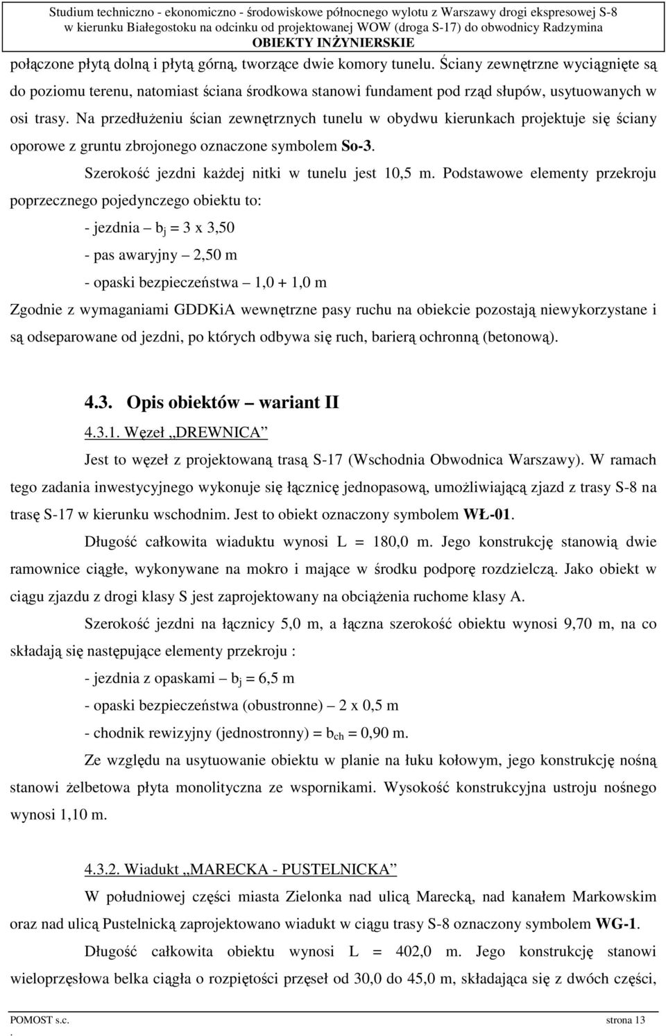 Podstawowe elementy przekroju poprzecznego pojedynczego obiektu to: - jezdnia b j = 3 x 3,50 - pas awaryjny 2,50 m - opaski bezpieczeństwa 1,0 + 1,0 m Zgodnie z wymaganiami GDDKiA wewnętrzne pasy