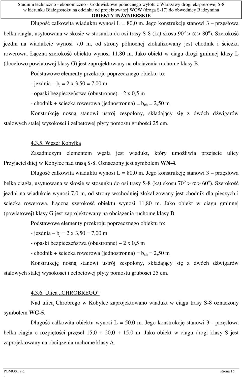 G) jest zaprojektowany na obciąŝenia ruchome klasy B Podstawowe elementy przekroju poprzecznego obiektu to: - jezdnia b j = 2 x 3,50 = 7,00 m - opaski bezpieczeństwa (obustronne) 2 x 0,5 m - chodnik